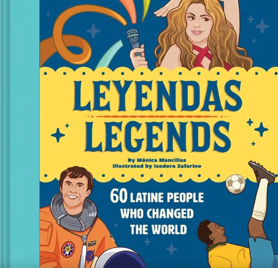 A middle grade cover depicting three Latine icons: Shakira, smiling and holding a microphone; astronaut Franklin Chang-Díaz in his spacesuit; and footballer Pelé with his leg raised to kick a soccer ball. In the center of the cover, in a bright yellow banner, reads "Leyendas/Legends: 60 Latine People Who Changed the World."